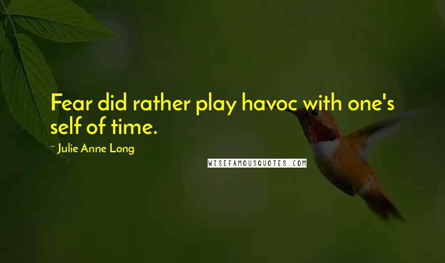 Julie Anne Long Quotes: Fear did rather play havoc with one's self of time.