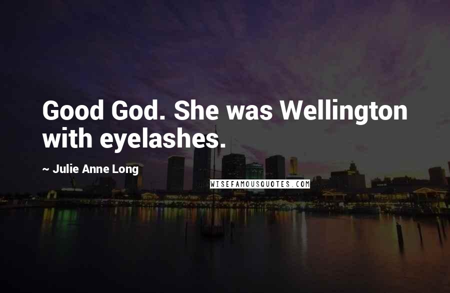 Julie Anne Long Quotes: Good God. She was Wellington with eyelashes.