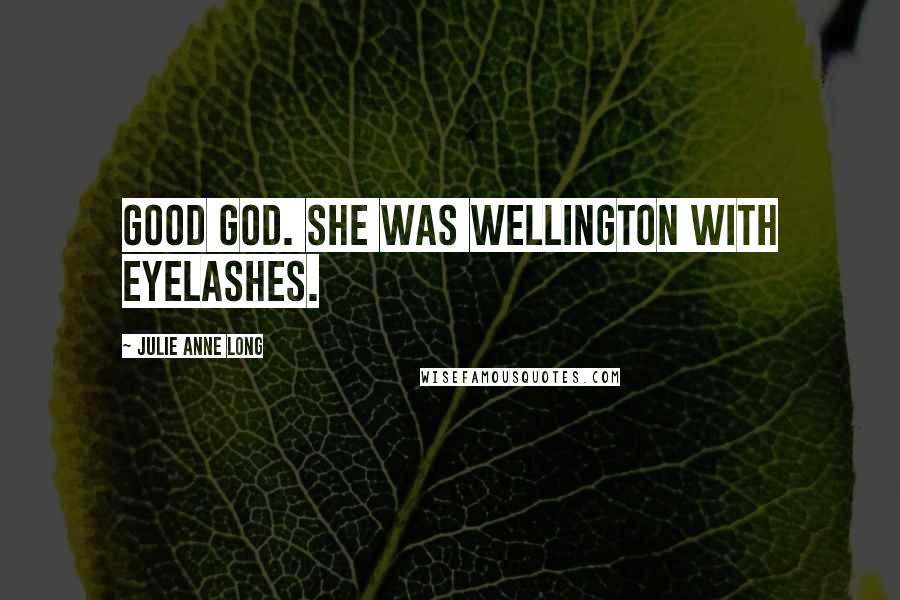 Julie Anne Long Quotes: Good God. She was Wellington with eyelashes.