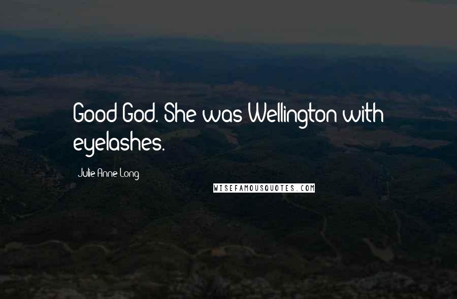 Julie Anne Long Quotes: Good God. She was Wellington with eyelashes.