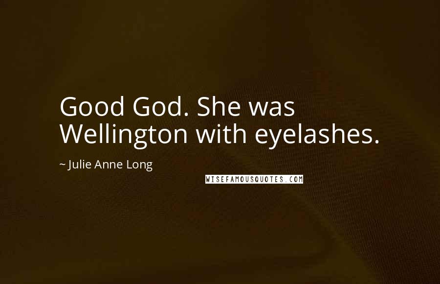 Julie Anne Long Quotes: Good God. She was Wellington with eyelashes.