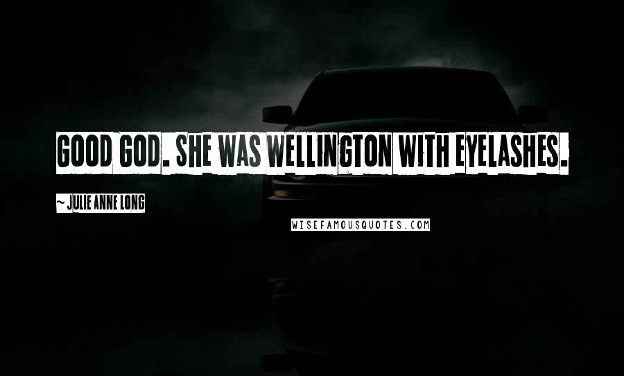 Julie Anne Long Quotes: Good God. She was Wellington with eyelashes.