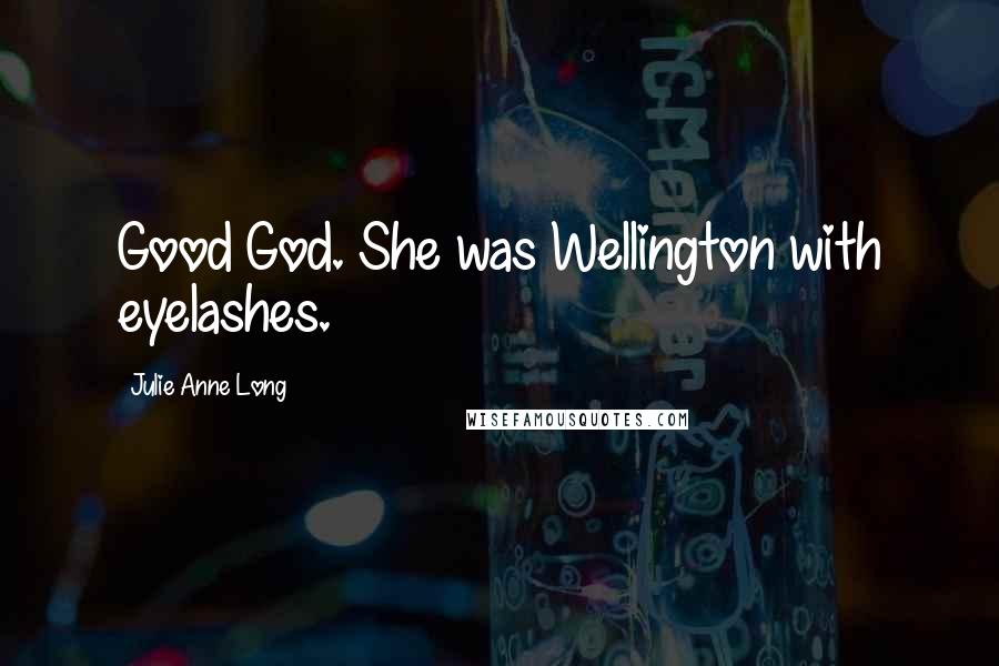 Julie Anne Long Quotes: Good God. She was Wellington with eyelashes.