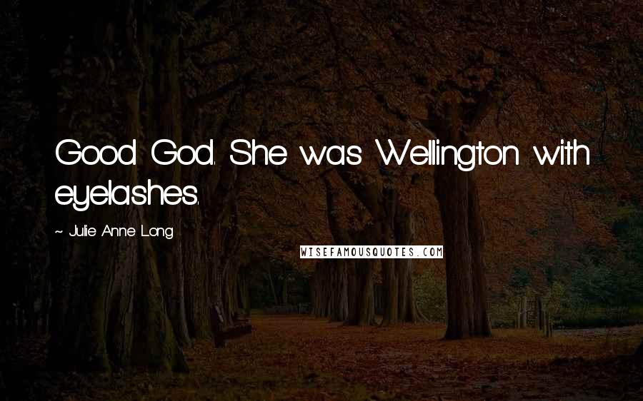 Julie Anne Long Quotes: Good God. She was Wellington with eyelashes.