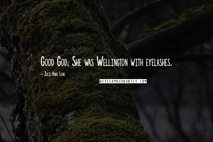 Julie Anne Long Quotes: Good God. She was Wellington with eyelashes.