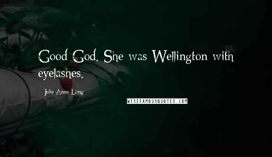 Julie Anne Long Quotes: Good God. She was Wellington with eyelashes.