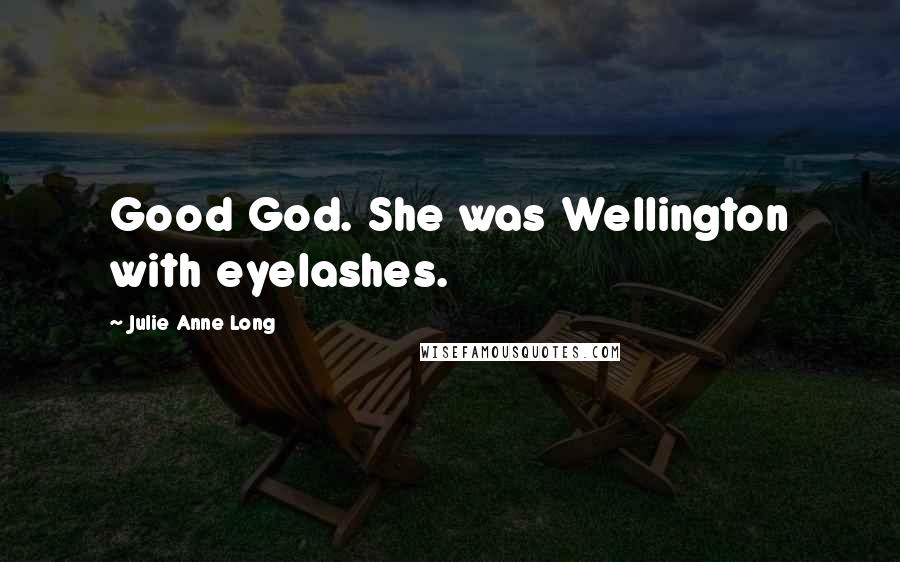 Julie Anne Long Quotes: Good God. She was Wellington with eyelashes.