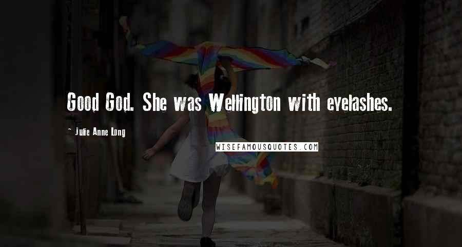 Julie Anne Long Quotes: Good God. She was Wellington with eyelashes.