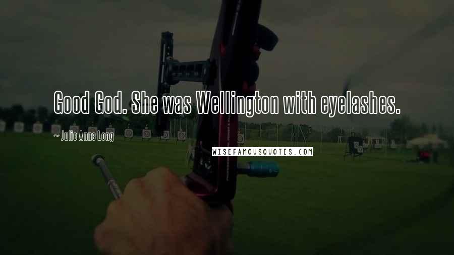 Julie Anne Long Quotes: Good God. She was Wellington with eyelashes.