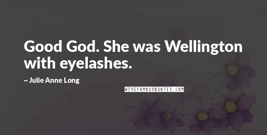 Julie Anne Long Quotes: Good God. She was Wellington with eyelashes.