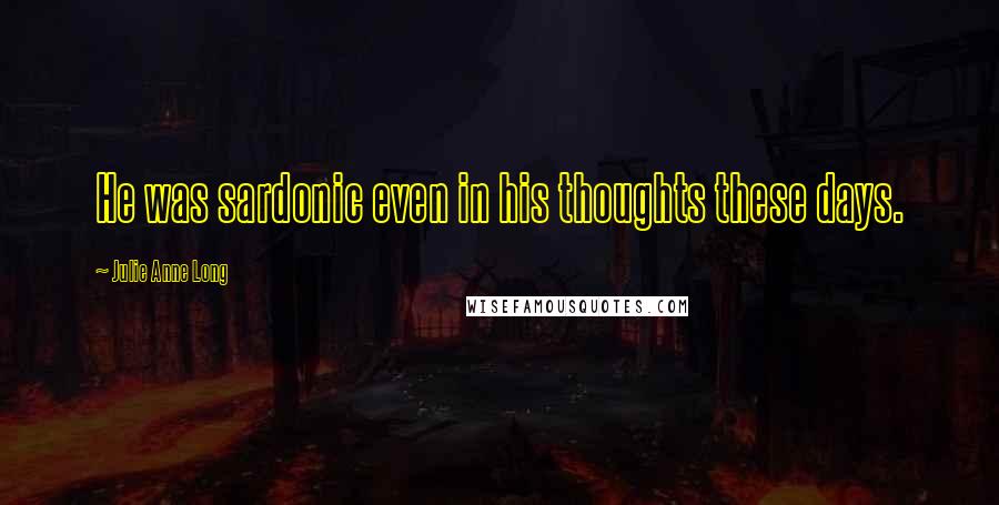 Julie Anne Long Quotes: He was sardonic even in his thoughts these days.
