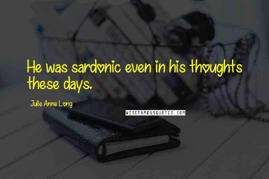 Julie Anne Long Quotes: He was sardonic even in his thoughts these days.