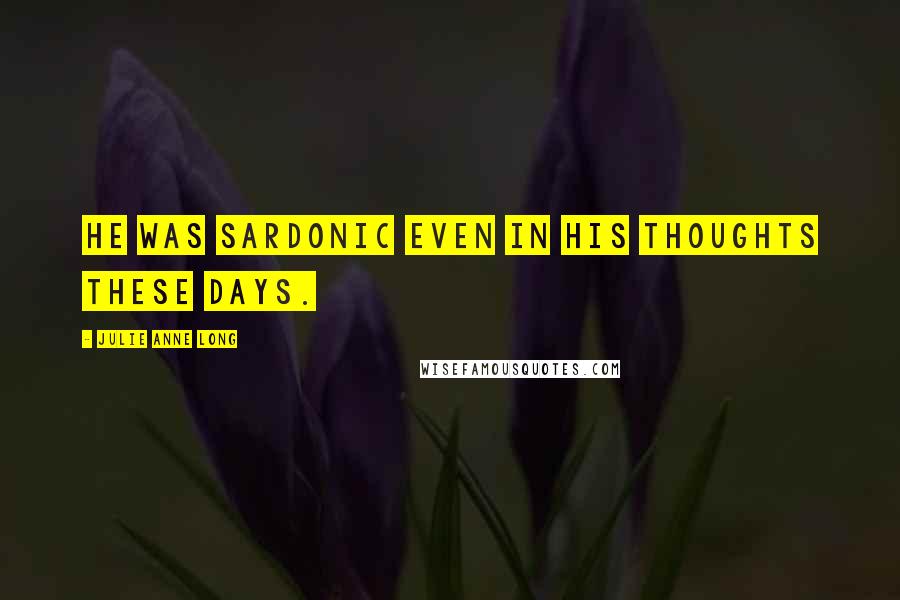 Julie Anne Long Quotes: He was sardonic even in his thoughts these days.