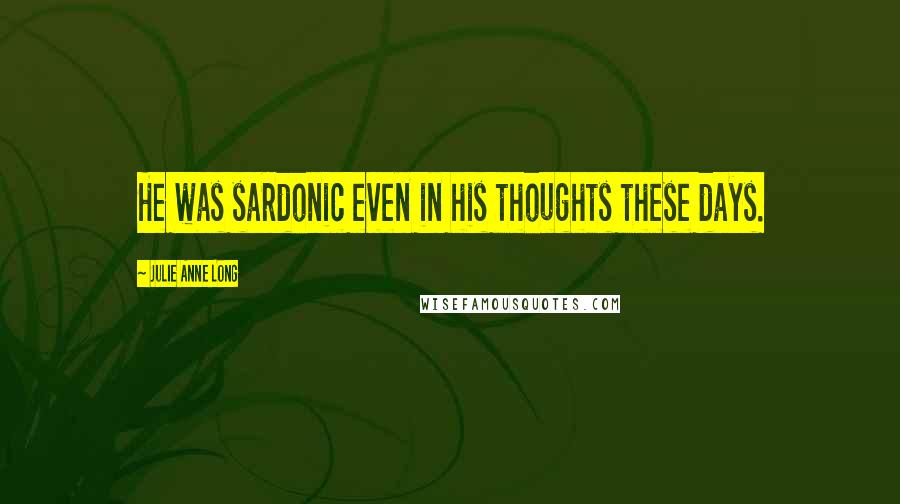 Julie Anne Long Quotes: He was sardonic even in his thoughts these days.