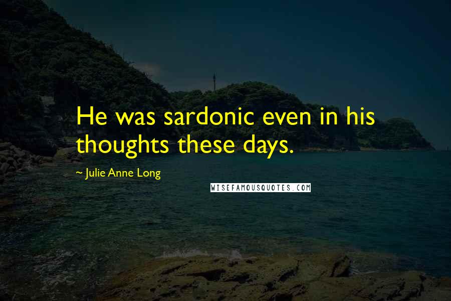 Julie Anne Long Quotes: He was sardonic even in his thoughts these days.