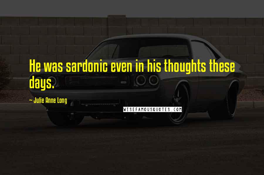 Julie Anne Long Quotes: He was sardonic even in his thoughts these days.