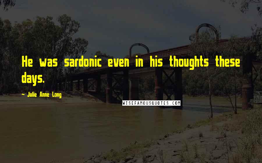 Julie Anne Long Quotes: He was sardonic even in his thoughts these days.