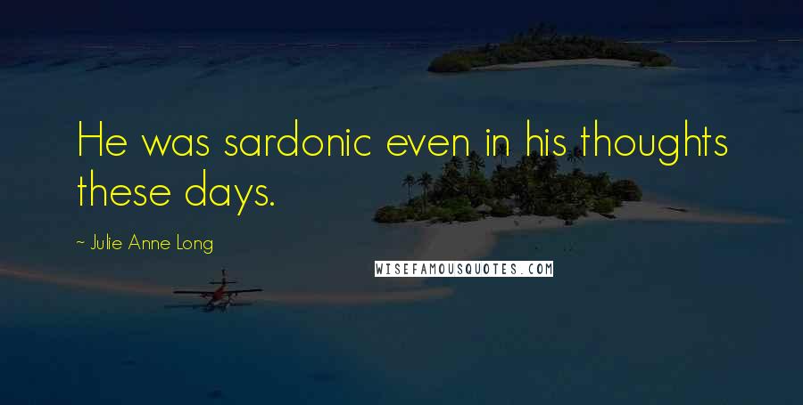 Julie Anne Long Quotes: He was sardonic even in his thoughts these days.