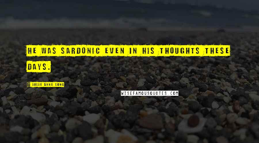 Julie Anne Long Quotes: He was sardonic even in his thoughts these days.