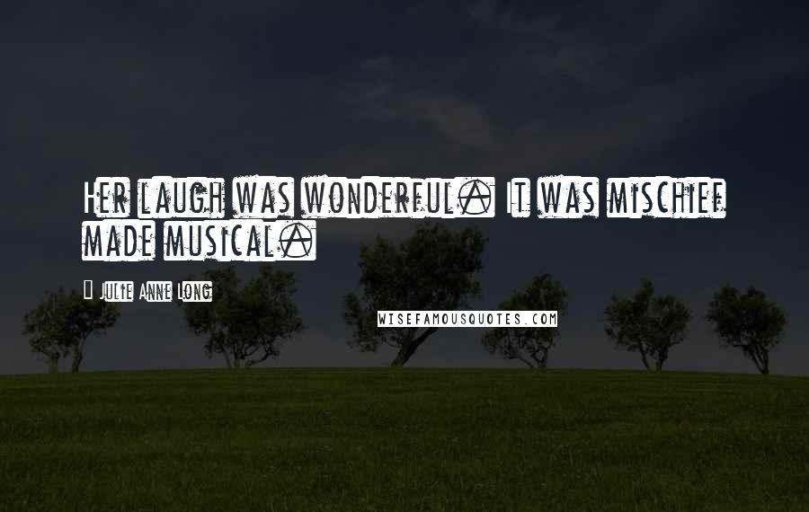 Julie Anne Long Quotes: Her laugh was wonderful. It was mischief made musical.