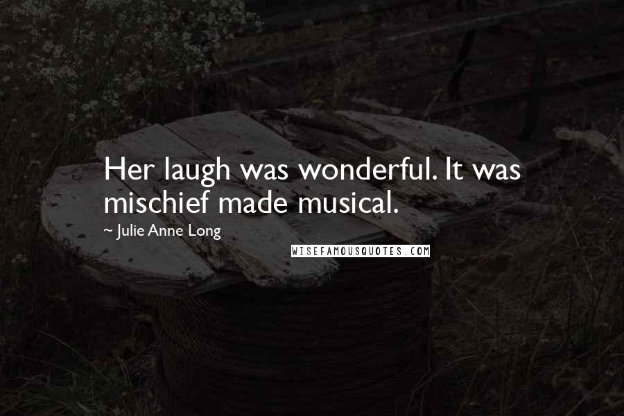 Julie Anne Long Quotes: Her laugh was wonderful. It was mischief made musical.