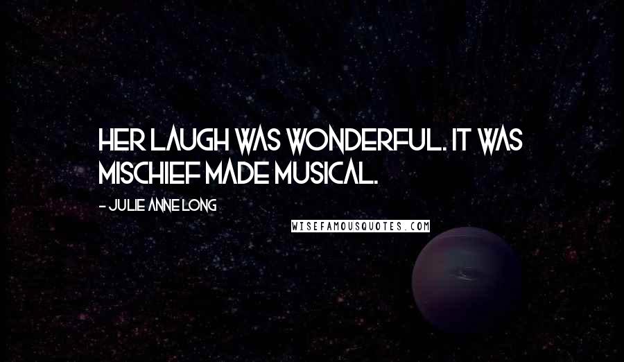 Julie Anne Long Quotes: Her laugh was wonderful. It was mischief made musical.