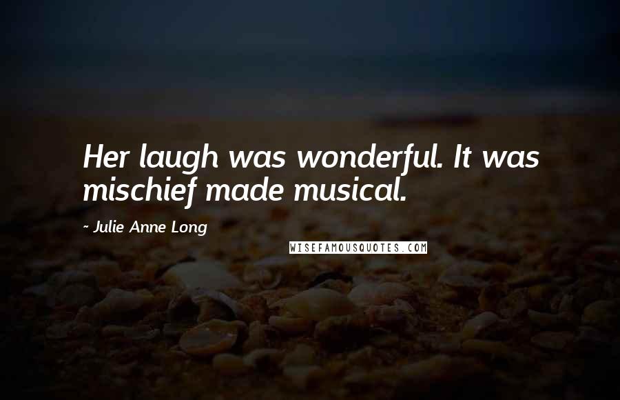 Julie Anne Long Quotes: Her laugh was wonderful. It was mischief made musical.