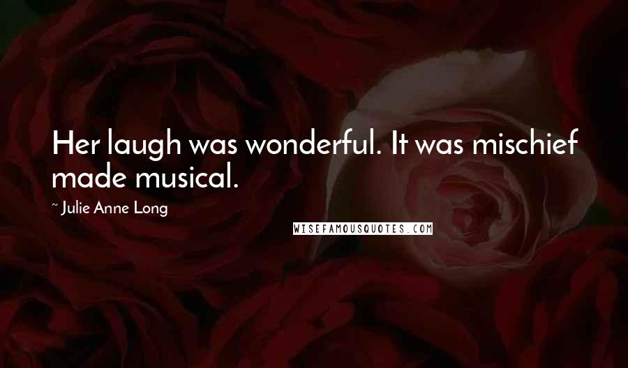 Julie Anne Long Quotes: Her laugh was wonderful. It was mischief made musical.