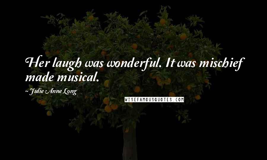 Julie Anne Long Quotes: Her laugh was wonderful. It was mischief made musical.