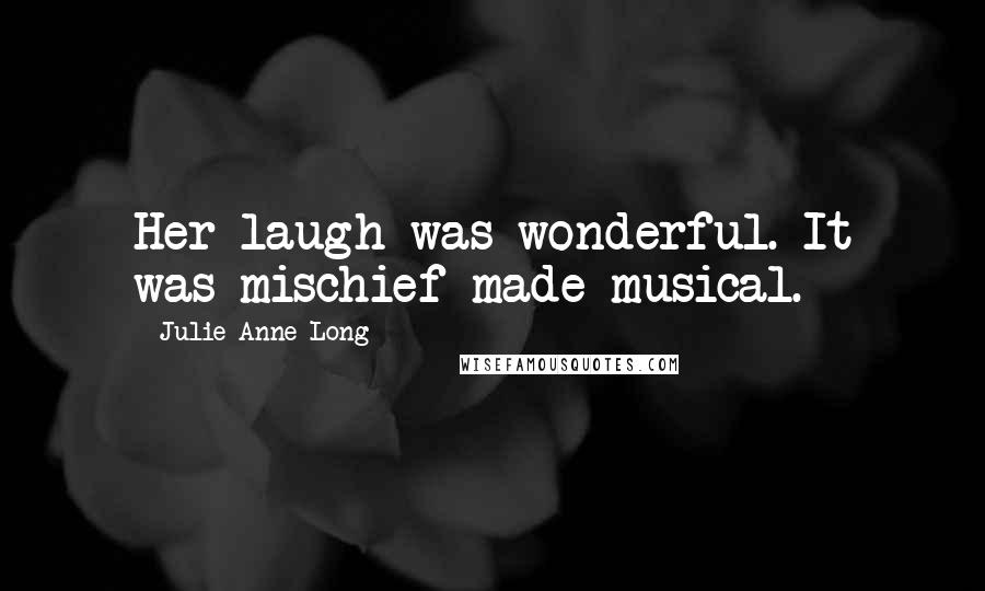 Julie Anne Long Quotes: Her laugh was wonderful. It was mischief made musical.