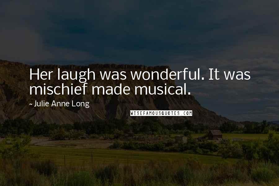 Julie Anne Long Quotes: Her laugh was wonderful. It was mischief made musical.