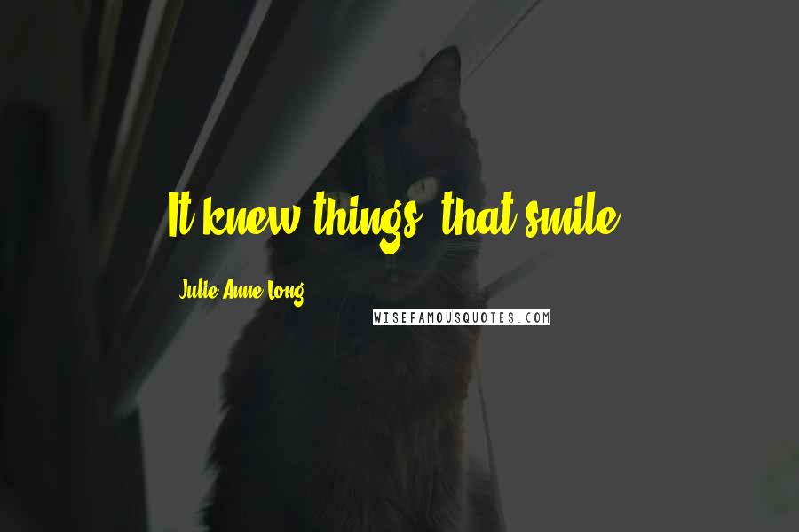 Julie Anne Long Quotes: It knew things, that smile.