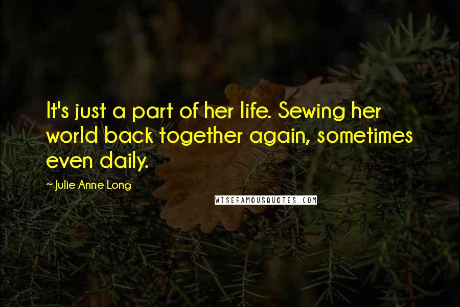 Julie Anne Long Quotes: It's just a part of her life. Sewing her world back together again, sometimes even daily.
