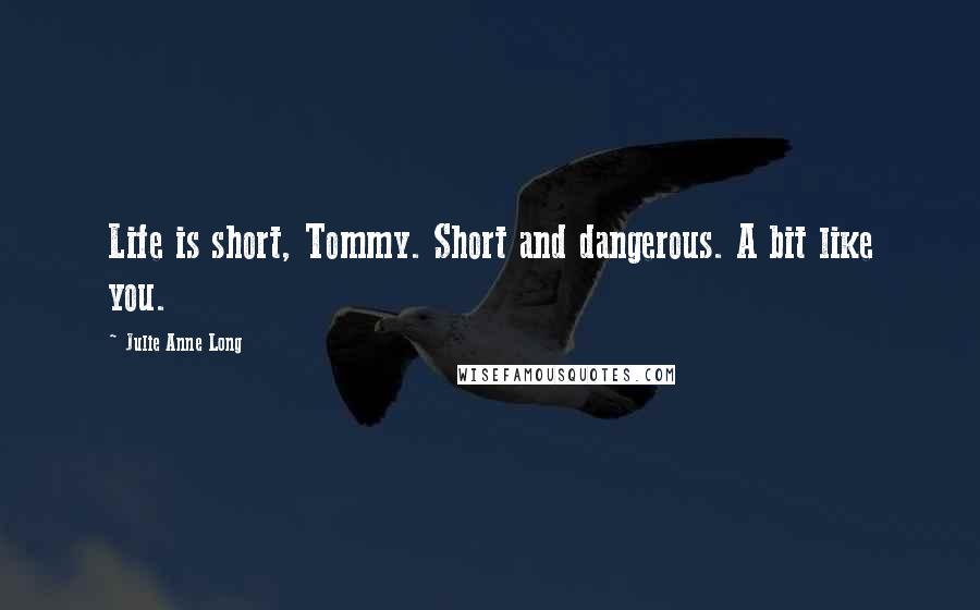 Julie Anne Long Quotes: Life is short, Tommy. Short and dangerous. A bit like you.