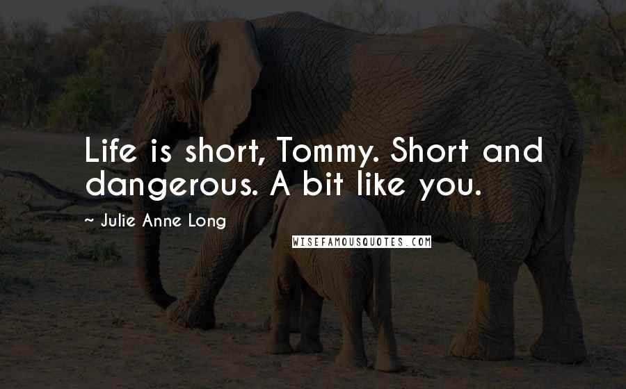 Julie Anne Long Quotes: Life is short, Tommy. Short and dangerous. A bit like you.