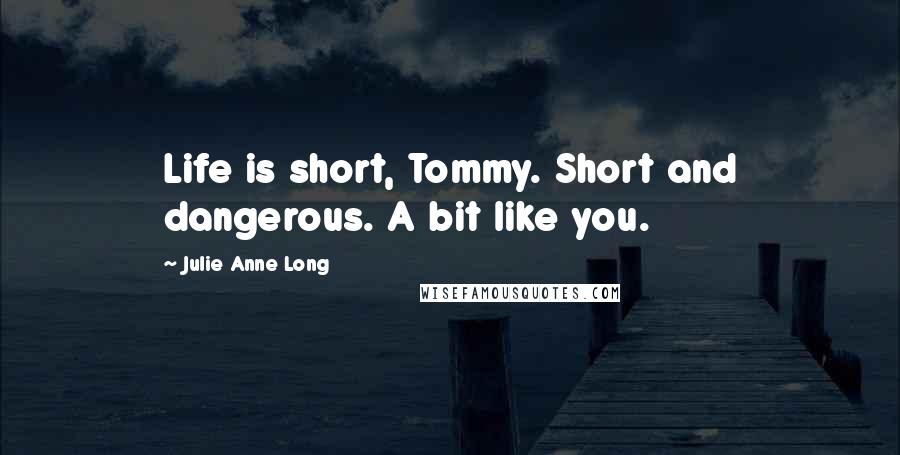 Julie Anne Long Quotes: Life is short, Tommy. Short and dangerous. A bit like you.