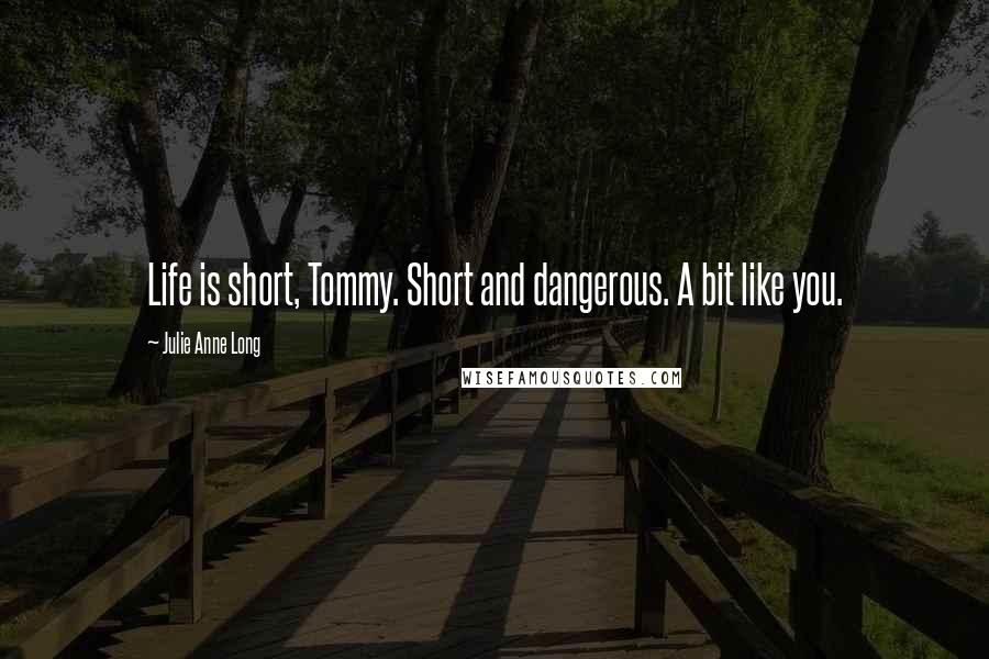 Julie Anne Long Quotes: Life is short, Tommy. Short and dangerous. A bit like you.