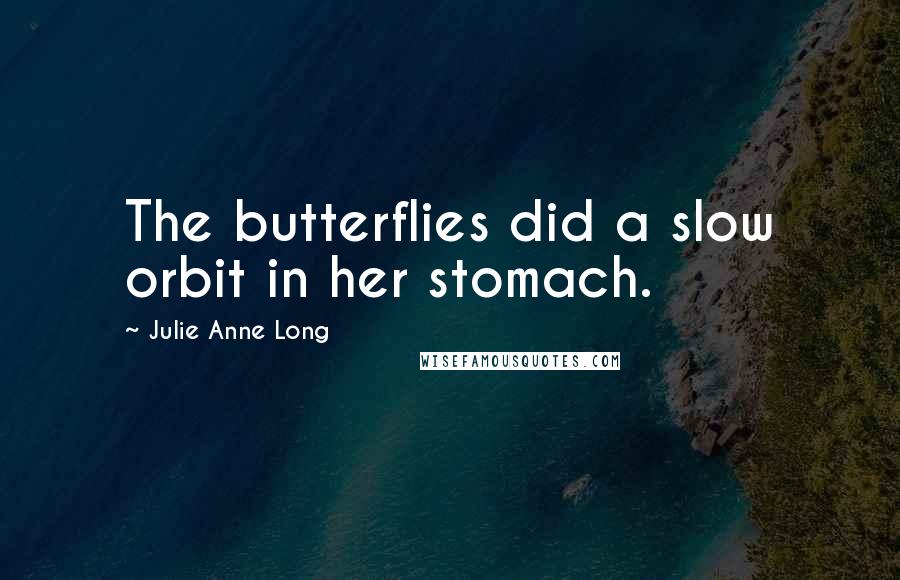 Julie Anne Long Quotes: The butterflies did a slow orbit in her stomach.