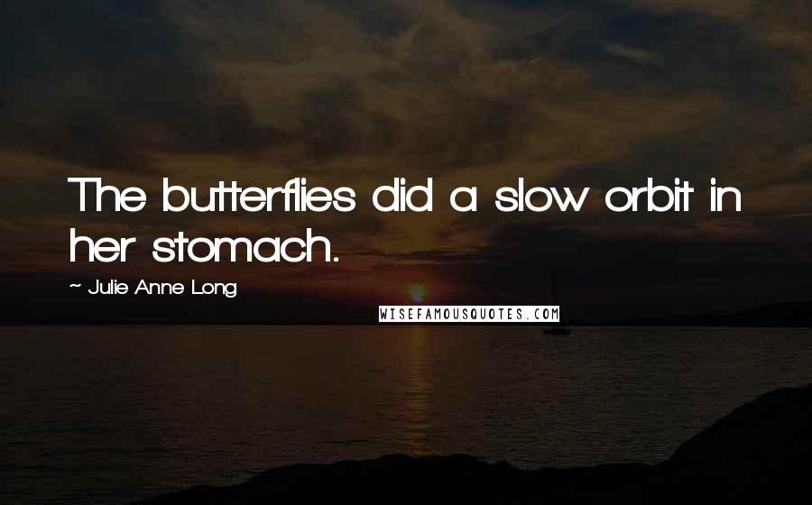 Julie Anne Long Quotes: The butterflies did a slow orbit in her stomach.