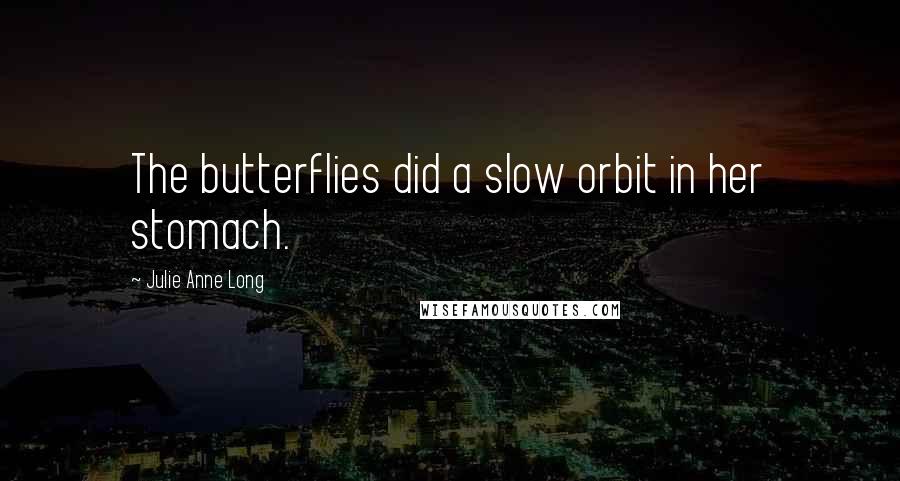 Julie Anne Long Quotes: The butterflies did a slow orbit in her stomach.