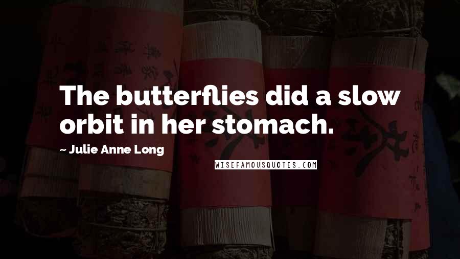 Julie Anne Long Quotes: The butterflies did a slow orbit in her stomach.