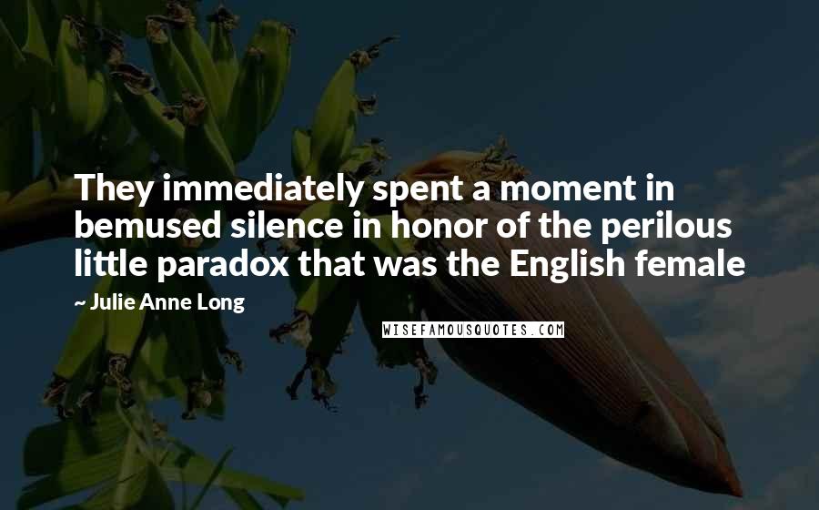 Julie Anne Long Quotes: They immediately spent a moment in bemused silence in honor of the perilous little paradox that was the English female