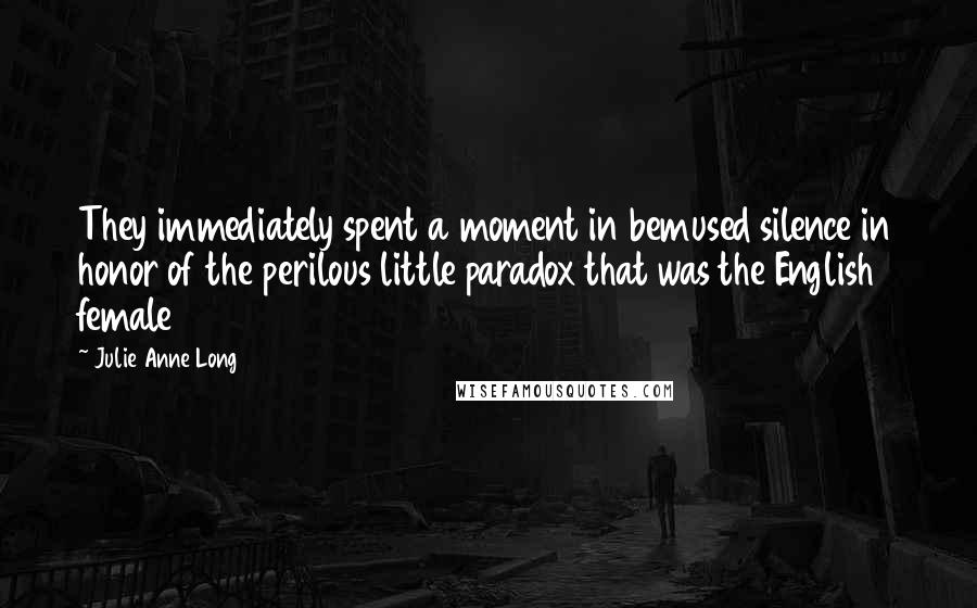 Julie Anne Long Quotes: They immediately spent a moment in bemused silence in honor of the perilous little paradox that was the English female