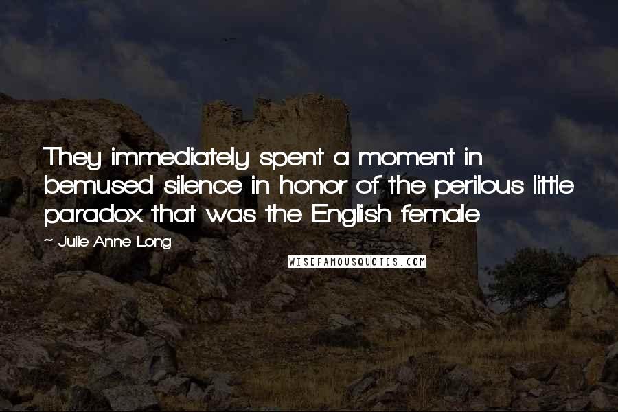 Julie Anne Long Quotes: They immediately spent a moment in bemused silence in honor of the perilous little paradox that was the English female