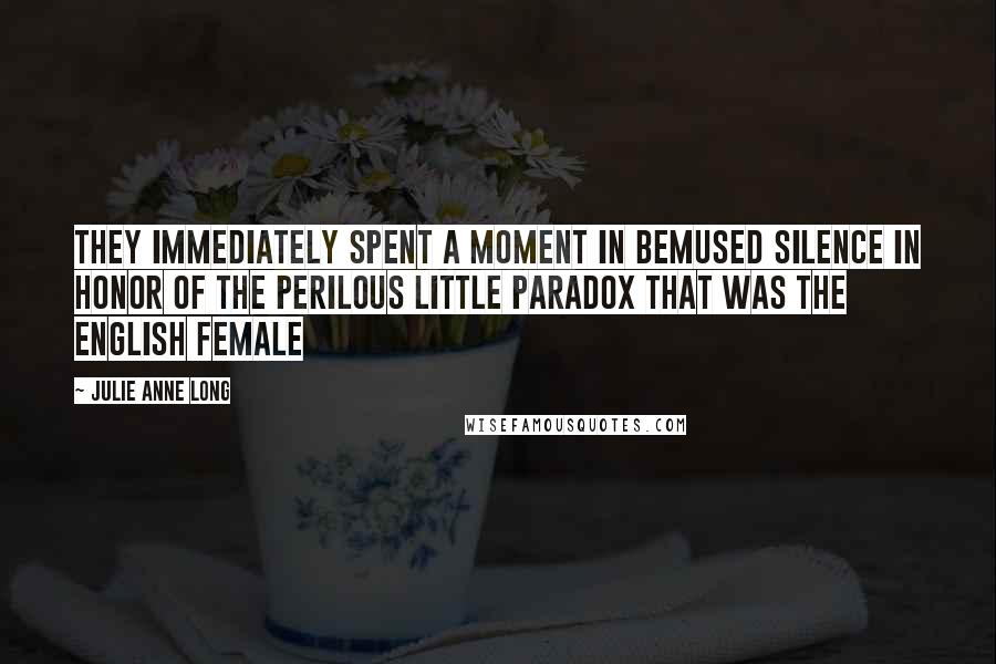 Julie Anne Long Quotes: They immediately spent a moment in bemused silence in honor of the perilous little paradox that was the English female