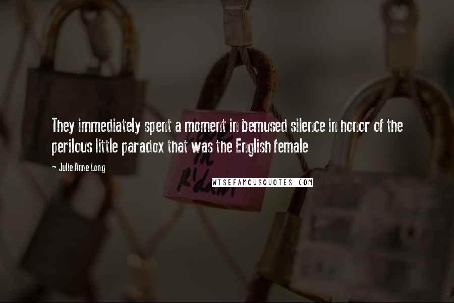 Julie Anne Long Quotes: They immediately spent a moment in bemused silence in honor of the perilous little paradox that was the English female