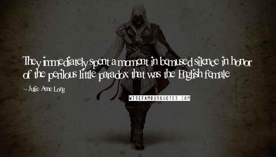 Julie Anne Long Quotes: They immediately spent a moment in bemused silence in honor of the perilous little paradox that was the English female