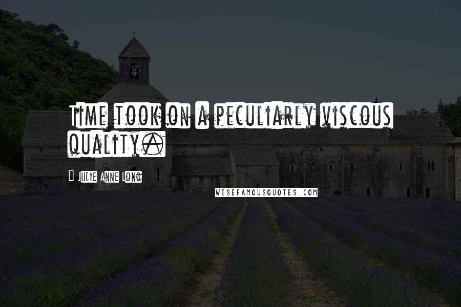 Julie Anne Long Quotes: Time took on a peculiarly viscous quality.