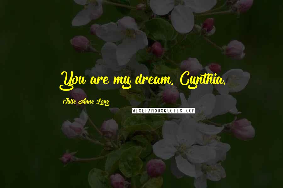 Julie Anne Long Quotes: You are my dream, Cynthia.