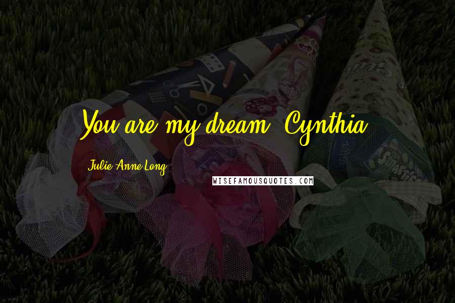 Julie Anne Long Quotes: You are my dream, Cynthia.